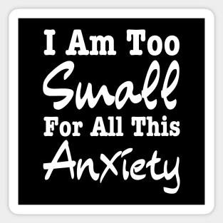 I Am Too Small For All This Anxiety-Mental Health Sticker